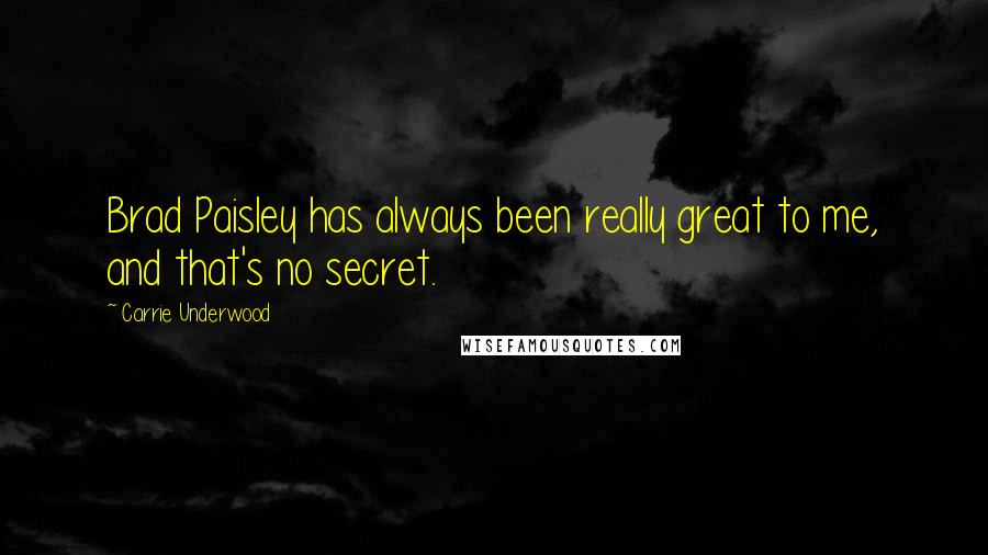 Carrie Underwood Quotes: Brad Paisley has always been really great to me, and that's no secret.