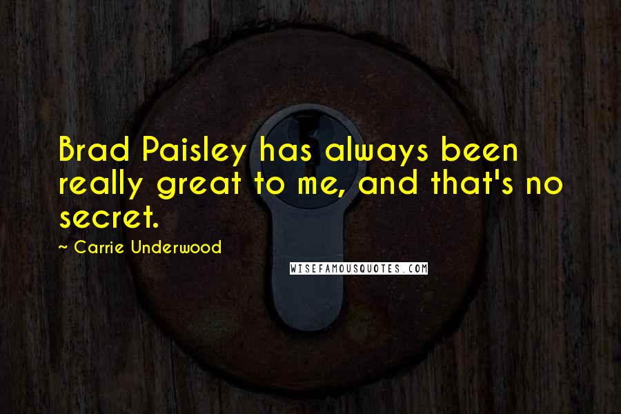 Carrie Underwood Quotes: Brad Paisley has always been really great to me, and that's no secret.