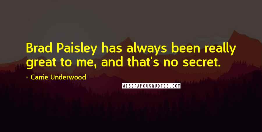 Carrie Underwood Quotes: Brad Paisley has always been really great to me, and that's no secret.