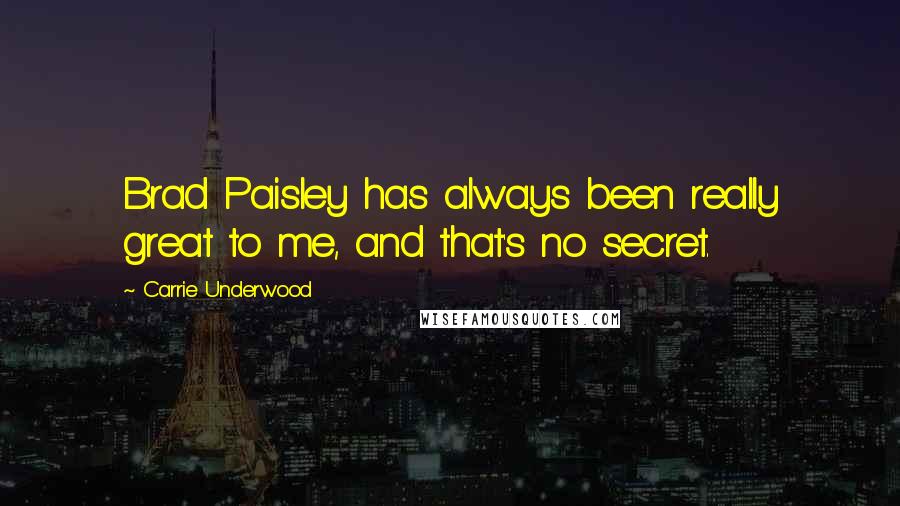 Carrie Underwood Quotes: Brad Paisley has always been really great to me, and that's no secret.