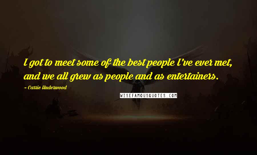 Carrie Underwood Quotes: I got to meet some of the best people I've ever met, and we all grew as people and as entertainers.