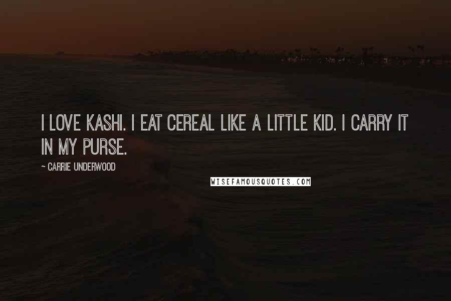 Carrie Underwood Quotes: I love Kashi. I eat cereal like a little kid. I carry it in my purse.