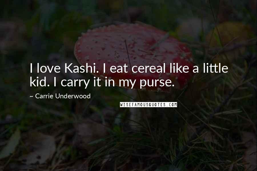 Carrie Underwood Quotes: I love Kashi. I eat cereal like a little kid. I carry it in my purse.