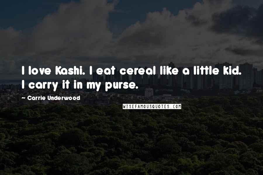 Carrie Underwood Quotes: I love Kashi. I eat cereal like a little kid. I carry it in my purse.