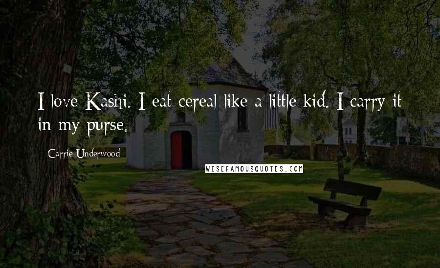 Carrie Underwood Quotes: I love Kashi. I eat cereal like a little kid. I carry it in my purse.