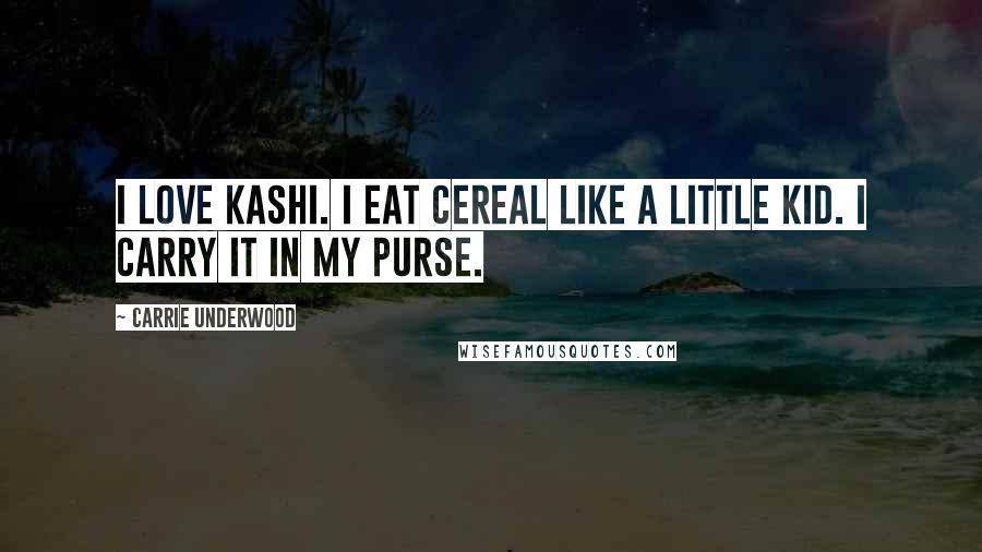 Carrie Underwood Quotes: I love Kashi. I eat cereal like a little kid. I carry it in my purse.