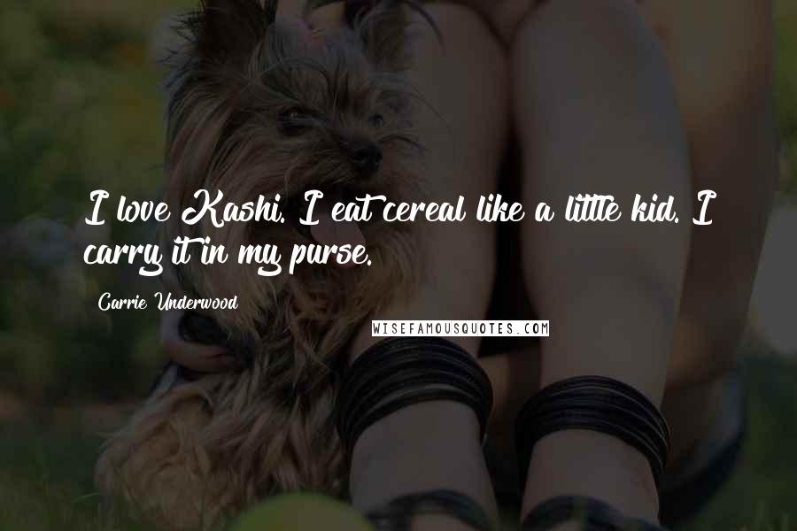 Carrie Underwood Quotes: I love Kashi. I eat cereal like a little kid. I carry it in my purse.