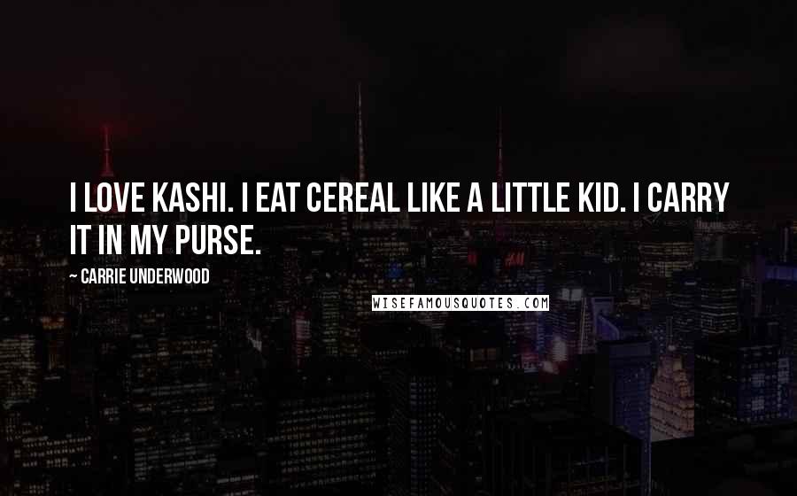 Carrie Underwood Quotes: I love Kashi. I eat cereal like a little kid. I carry it in my purse.