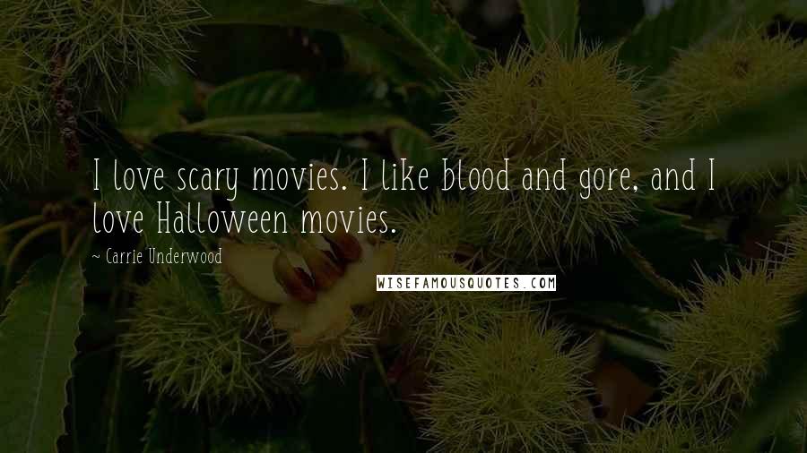 Carrie Underwood Quotes: I love scary movies. I like blood and gore, and I love Halloween movies.