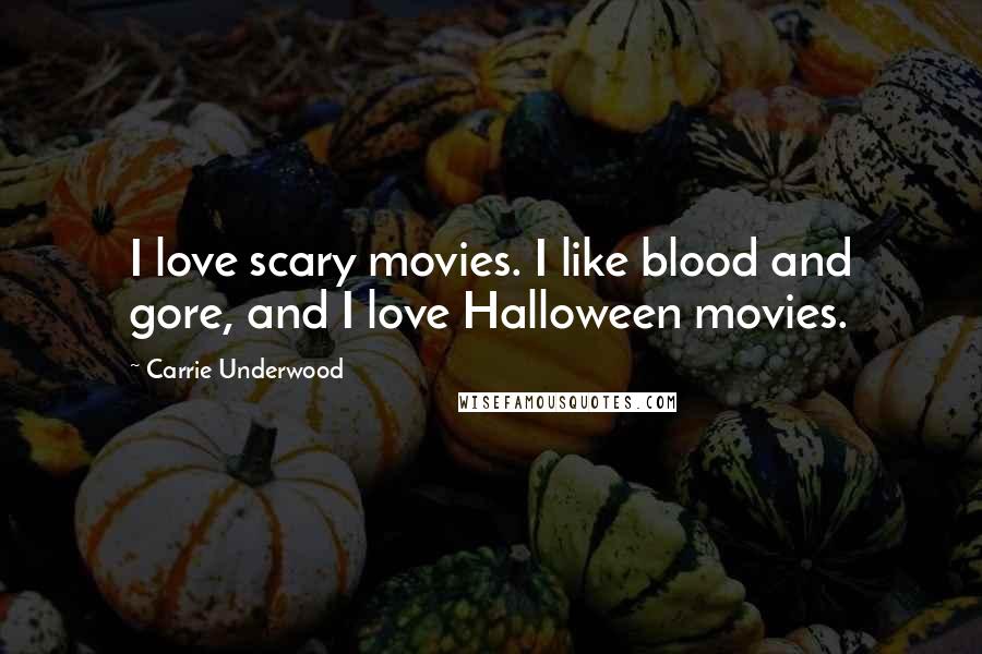 Carrie Underwood Quotes: I love scary movies. I like blood and gore, and I love Halloween movies.