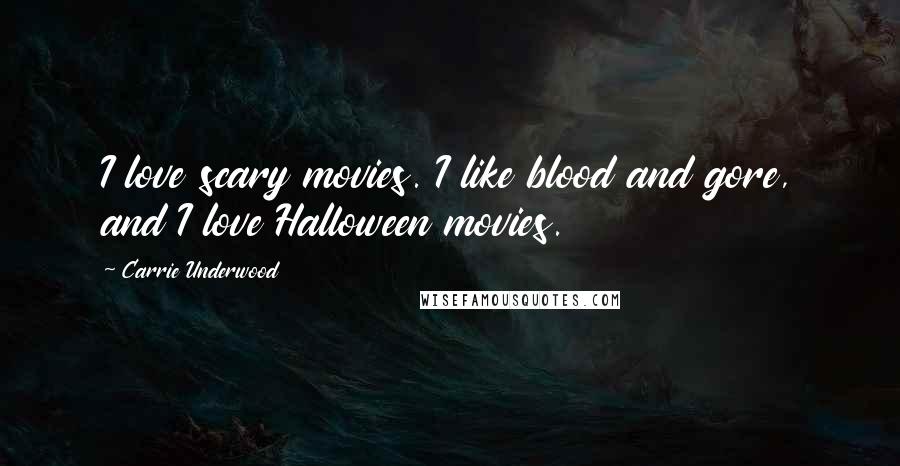 Carrie Underwood Quotes: I love scary movies. I like blood and gore, and I love Halloween movies.