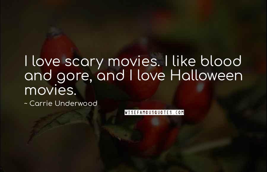 Carrie Underwood Quotes: I love scary movies. I like blood and gore, and I love Halloween movies.