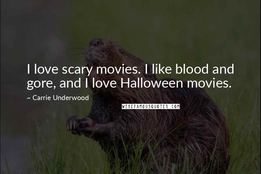 Carrie Underwood Quotes: I love scary movies. I like blood and gore, and I love Halloween movies.