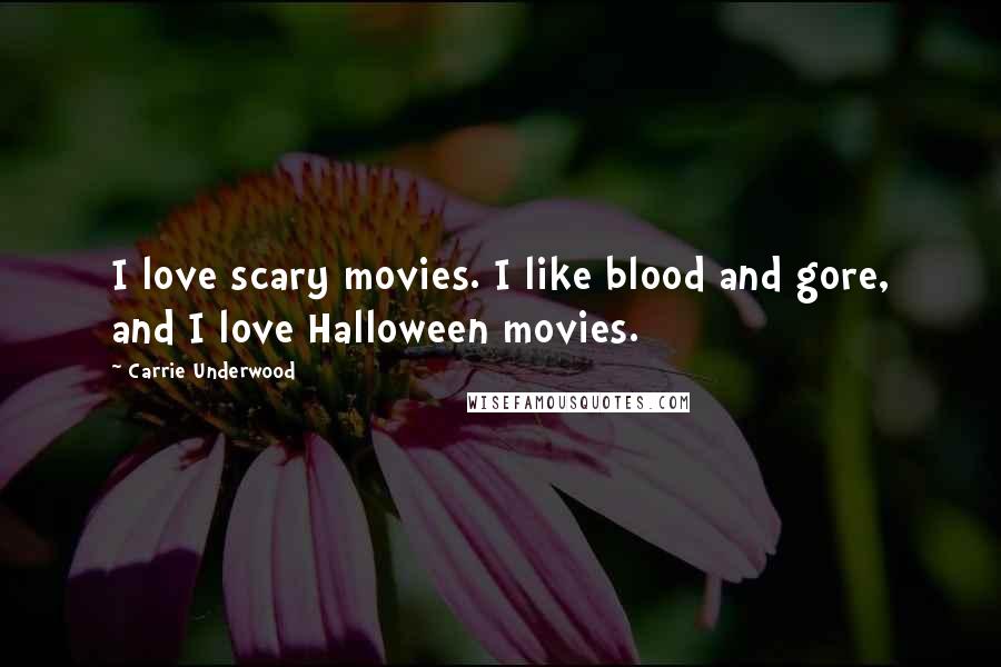 Carrie Underwood Quotes: I love scary movies. I like blood and gore, and I love Halloween movies.