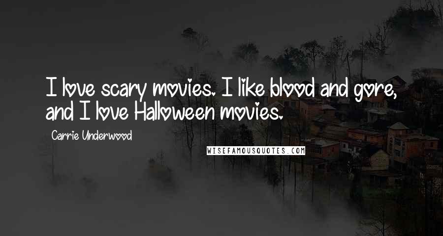 Carrie Underwood Quotes: I love scary movies. I like blood and gore, and I love Halloween movies.