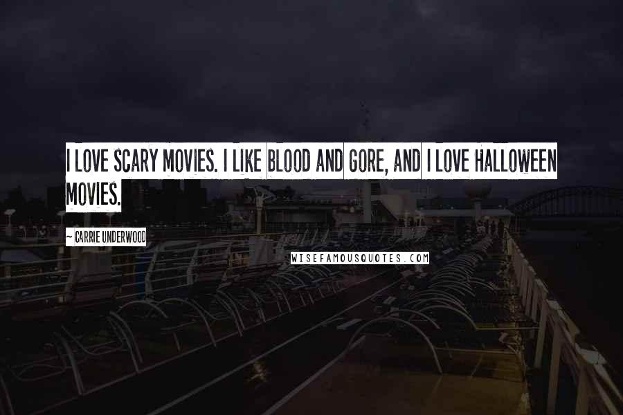 Carrie Underwood Quotes: I love scary movies. I like blood and gore, and I love Halloween movies.