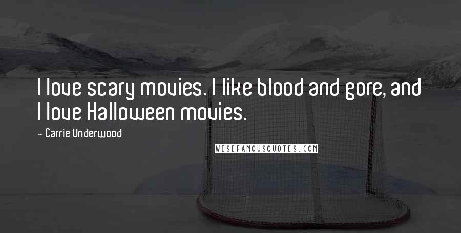 Carrie Underwood Quotes: I love scary movies. I like blood and gore, and I love Halloween movies.