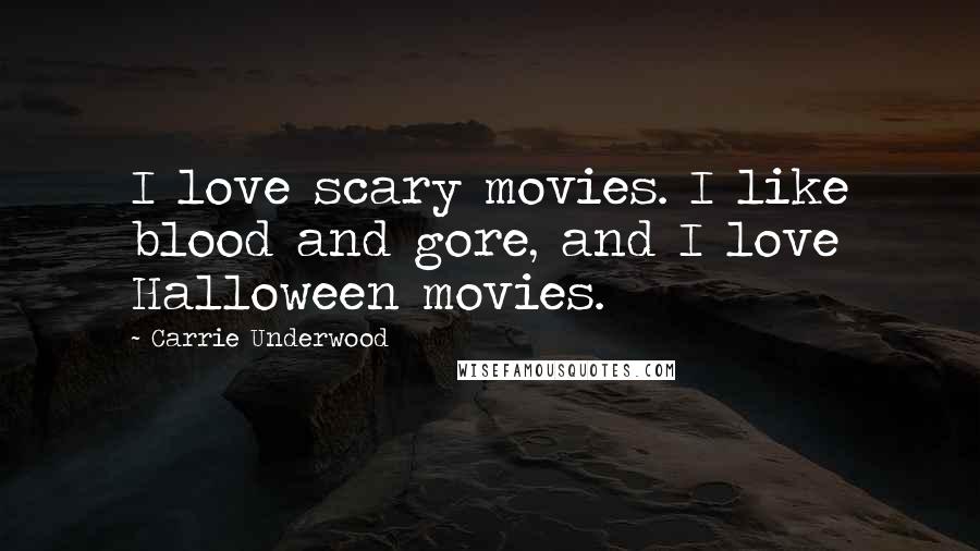 Carrie Underwood Quotes: I love scary movies. I like blood and gore, and I love Halloween movies.