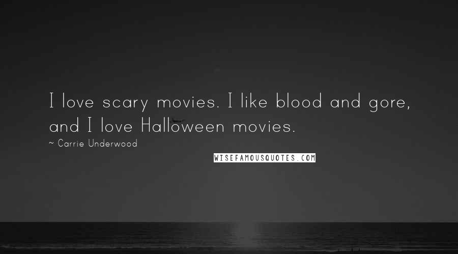 Carrie Underwood Quotes: I love scary movies. I like blood and gore, and I love Halloween movies.