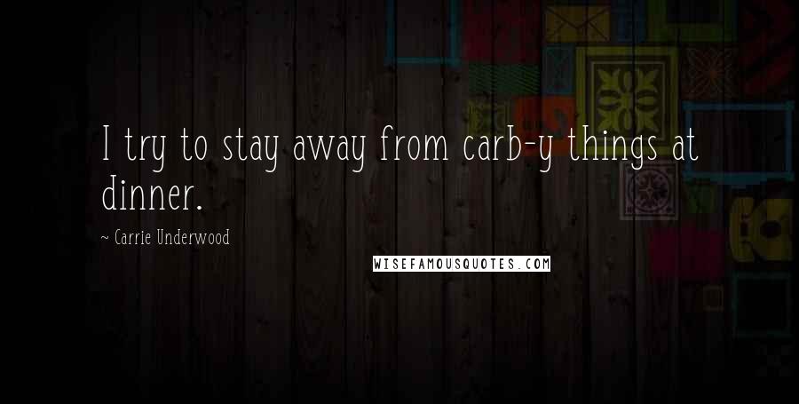 Carrie Underwood Quotes: I try to stay away from carb-y things at dinner.