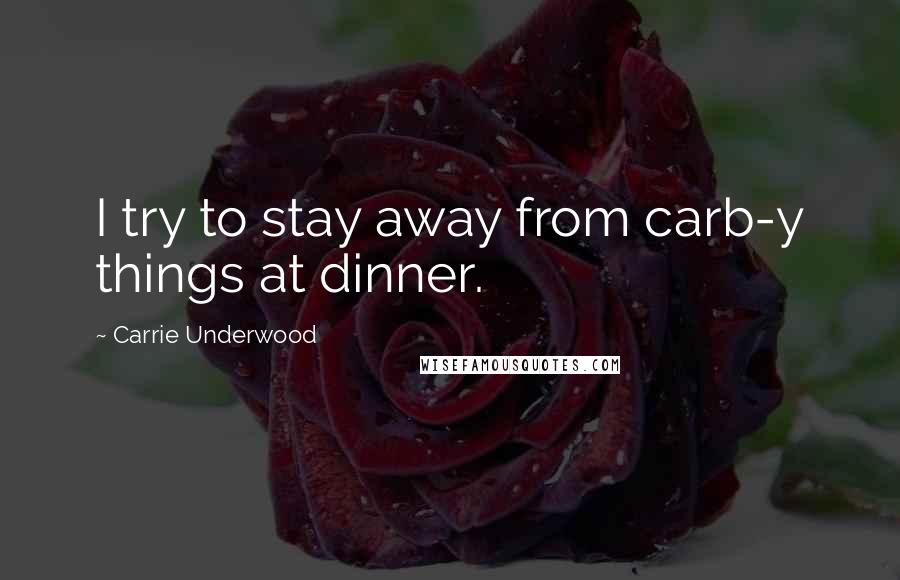 Carrie Underwood Quotes: I try to stay away from carb-y things at dinner.