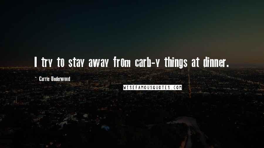 Carrie Underwood Quotes: I try to stay away from carb-y things at dinner.