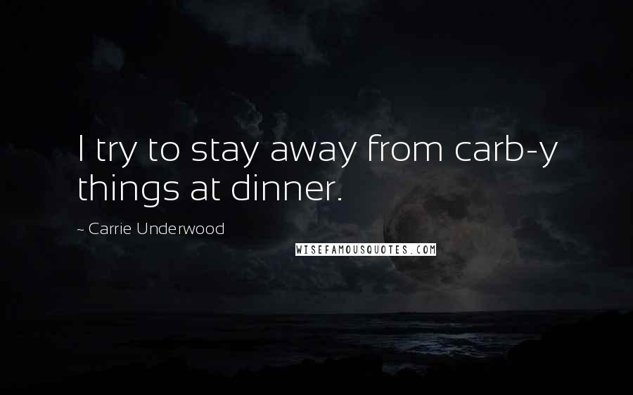 Carrie Underwood Quotes: I try to stay away from carb-y things at dinner.