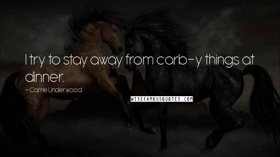 Carrie Underwood Quotes: I try to stay away from carb-y things at dinner.