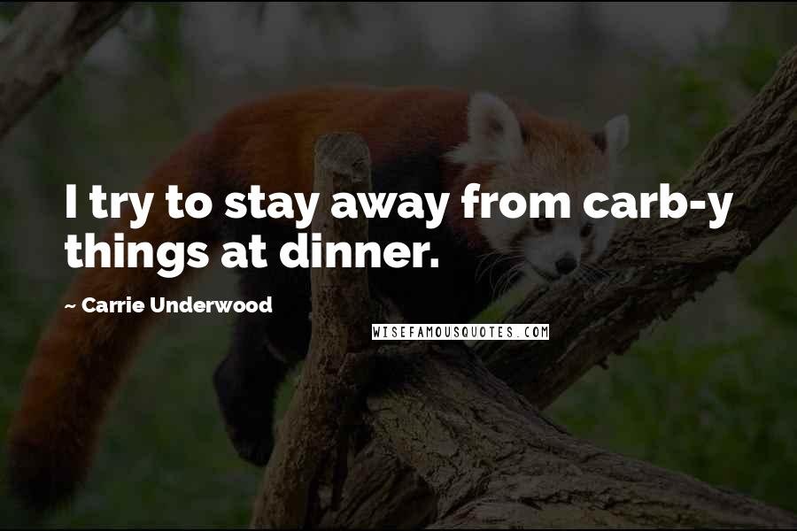 Carrie Underwood Quotes: I try to stay away from carb-y things at dinner.