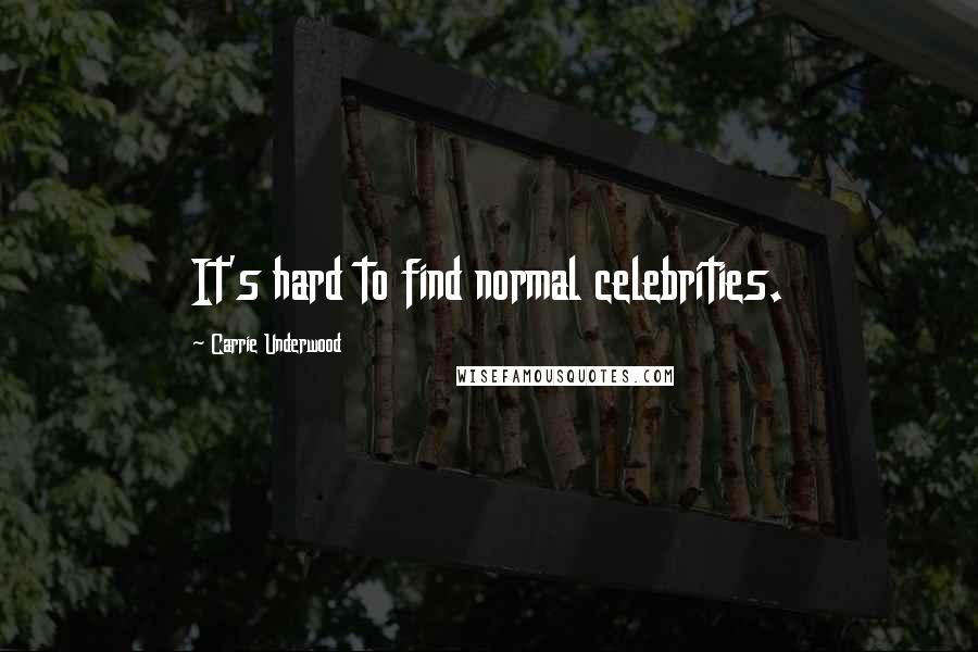 Carrie Underwood Quotes: It's hard to find normal celebrities.
