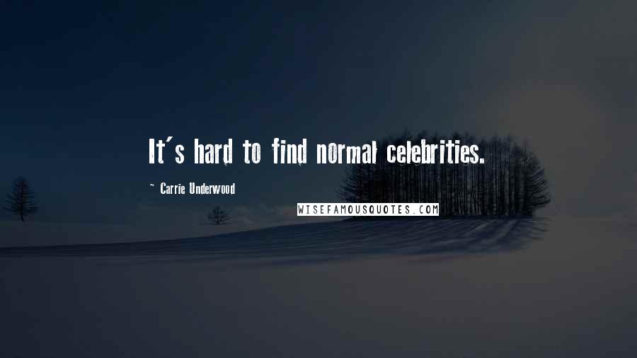 Carrie Underwood Quotes: It's hard to find normal celebrities.