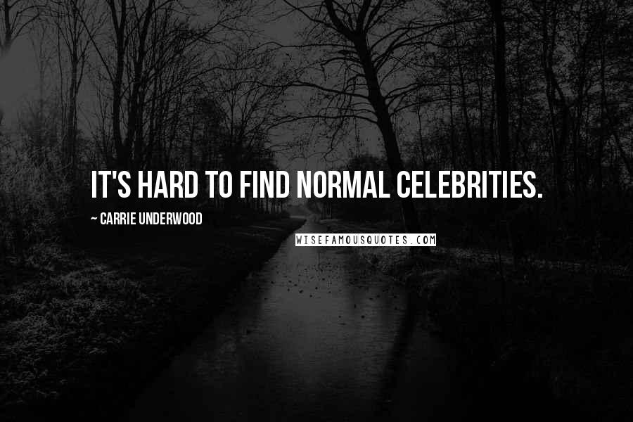 Carrie Underwood Quotes: It's hard to find normal celebrities.