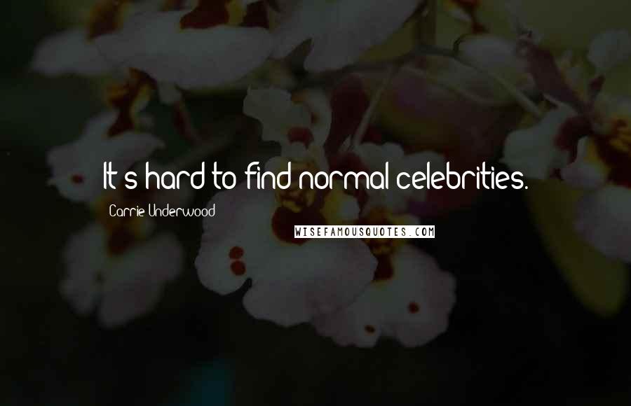 Carrie Underwood Quotes: It's hard to find normal celebrities.