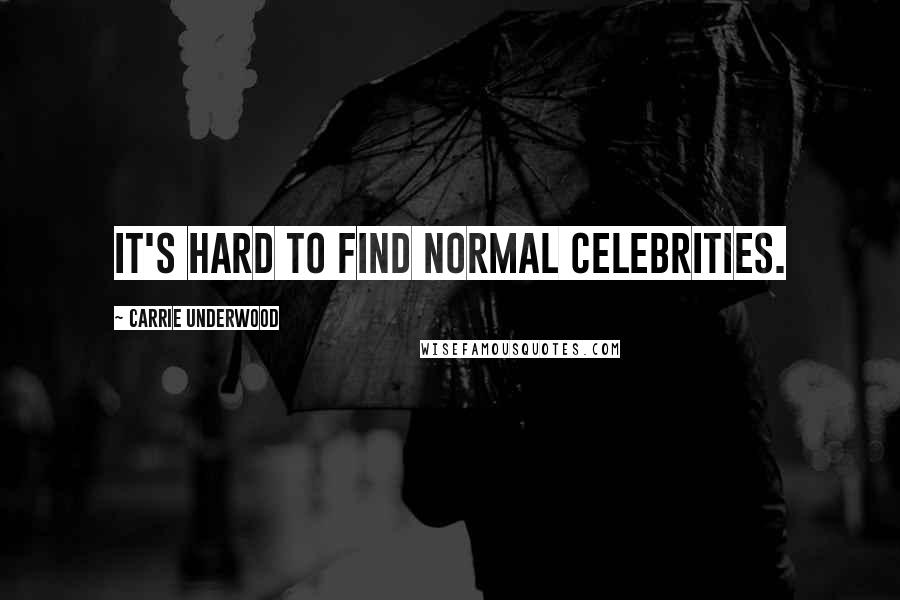 Carrie Underwood Quotes: It's hard to find normal celebrities.