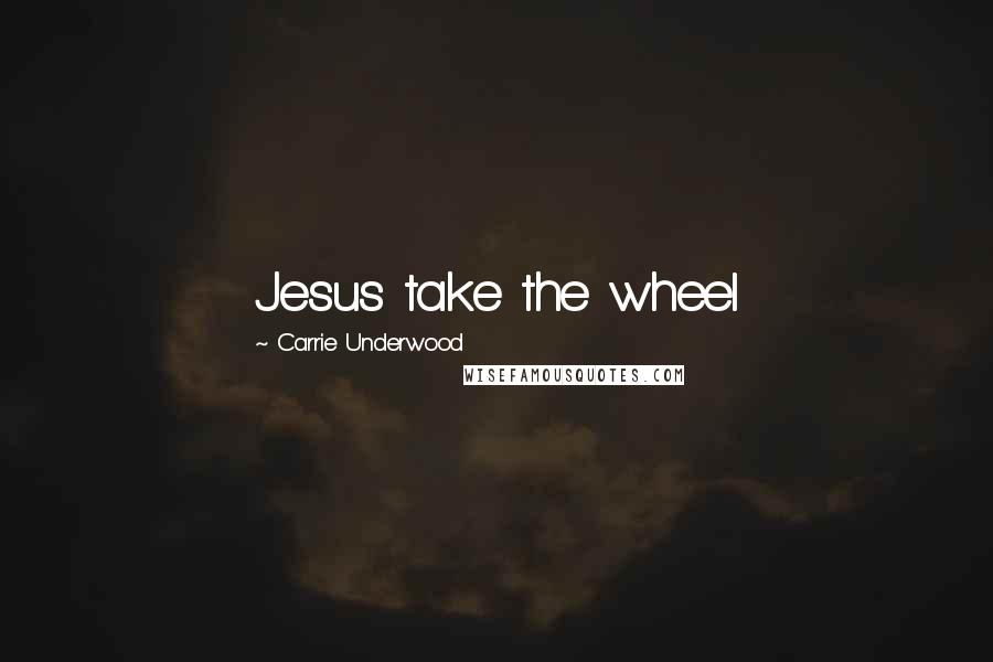 Carrie Underwood Quotes: Jesus take the wheel