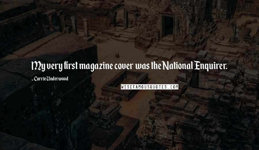 Carrie Underwood Quotes: My very first magazine cover was the National Enquirer.