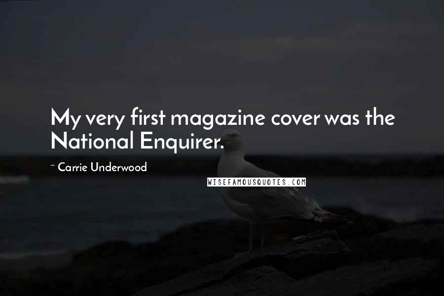 Carrie Underwood Quotes: My very first magazine cover was the National Enquirer.