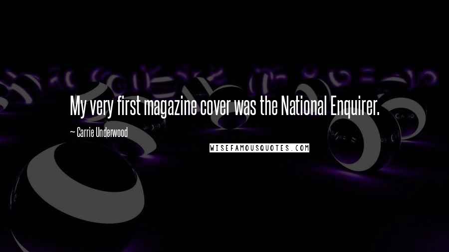 Carrie Underwood Quotes: My very first magazine cover was the National Enquirer.