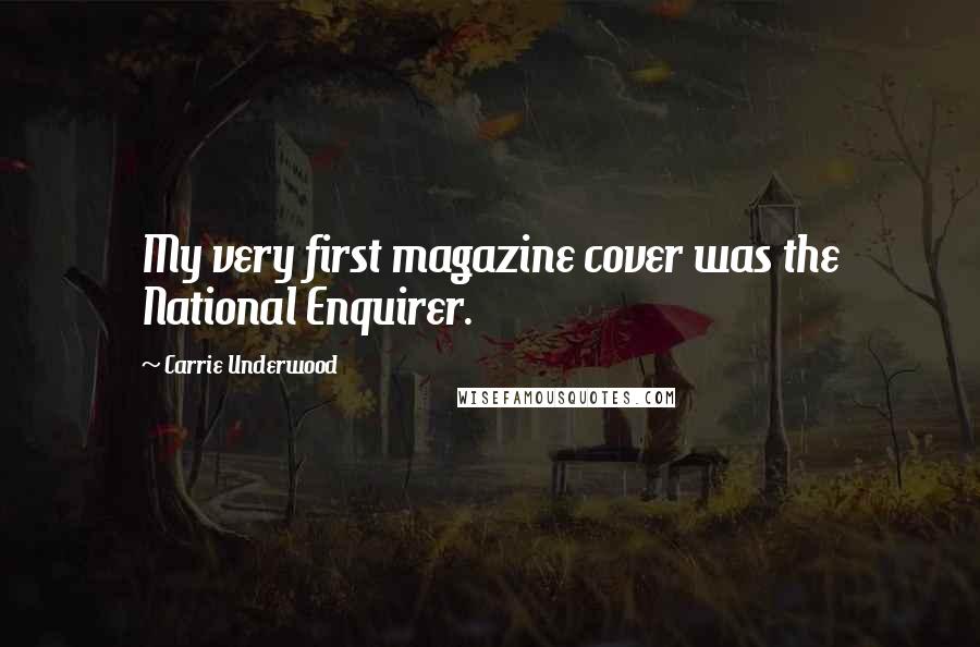 Carrie Underwood Quotes: My very first magazine cover was the National Enquirer.