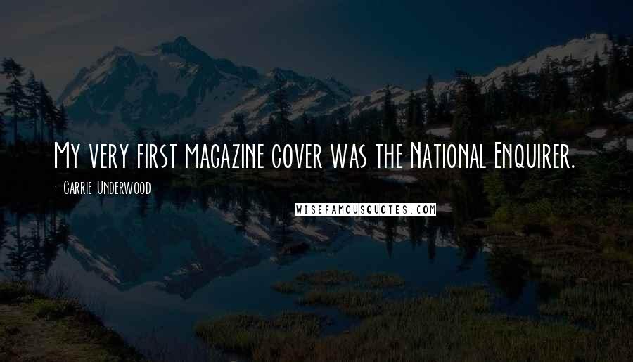 Carrie Underwood Quotes: My very first magazine cover was the National Enquirer.