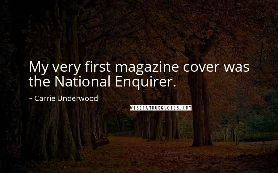 Carrie Underwood Quotes: My very first magazine cover was the National Enquirer.