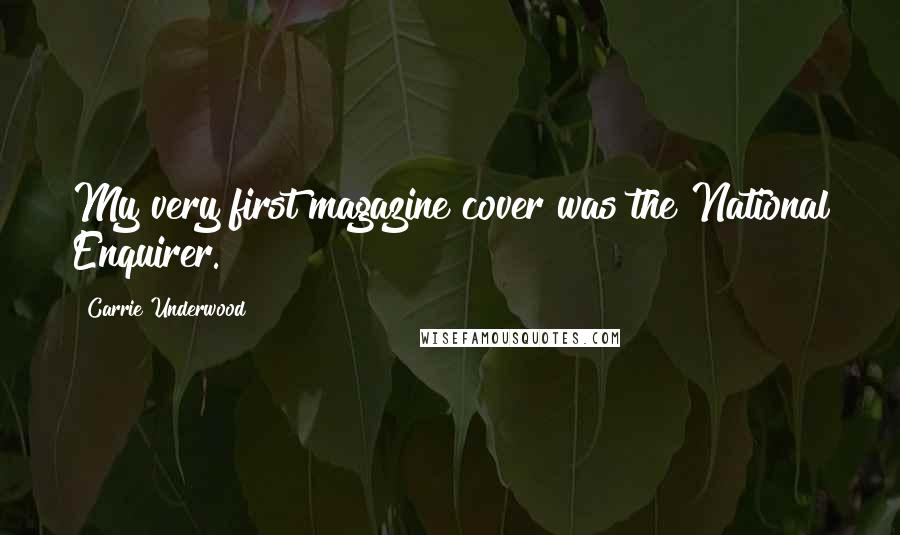 Carrie Underwood Quotes: My very first magazine cover was the National Enquirer.