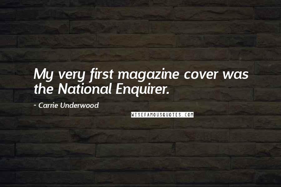 Carrie Underwood Quotes: My very first magazine cover was the National Enquirer.