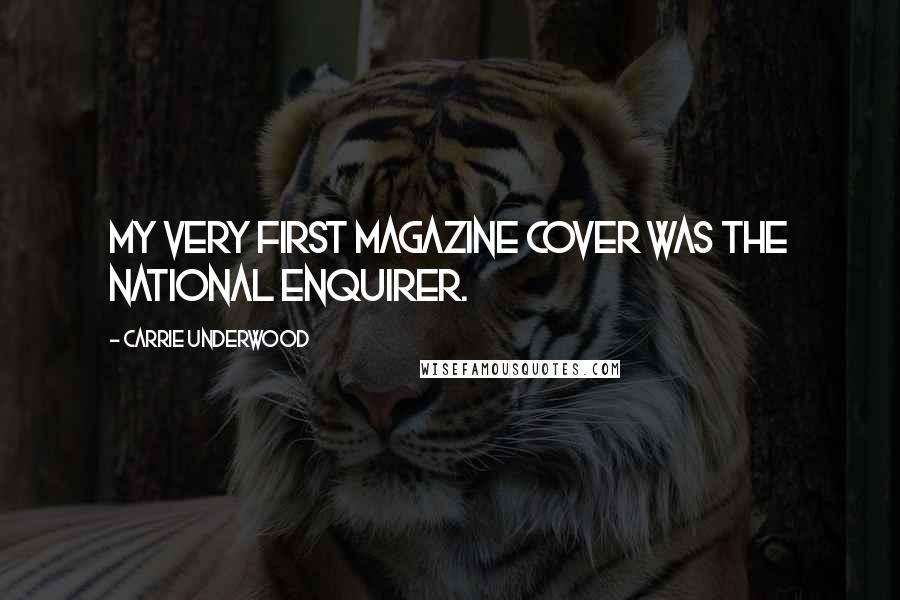 Carrie Underwood Quotes: My very first magazine cover was the National Enquirer.