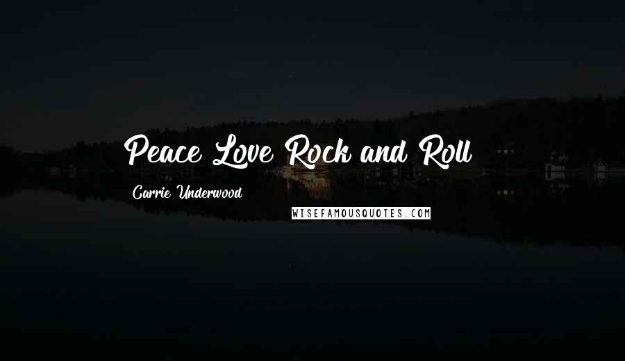 Carrie Underwood Quotes: Peace Love Rock and Roll!!!