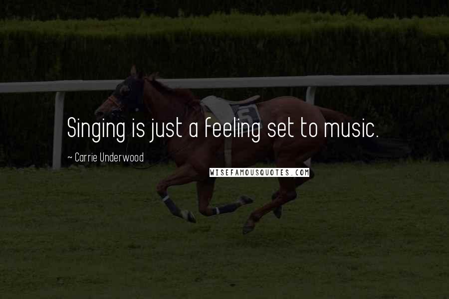 Carrie Underwood Quotes: Singing is just a feeling set to music.