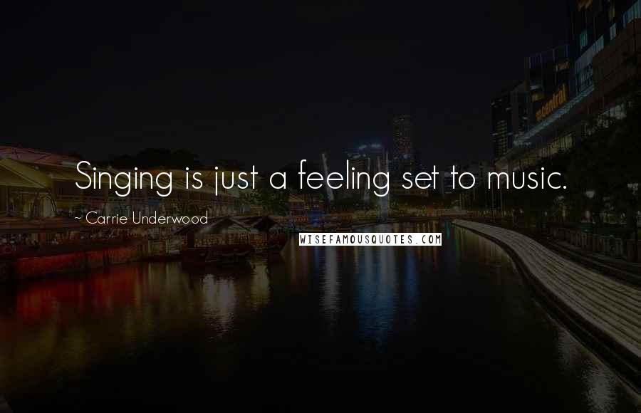 Carrie Underwood Quotes: Singing is just a feeling set to music.