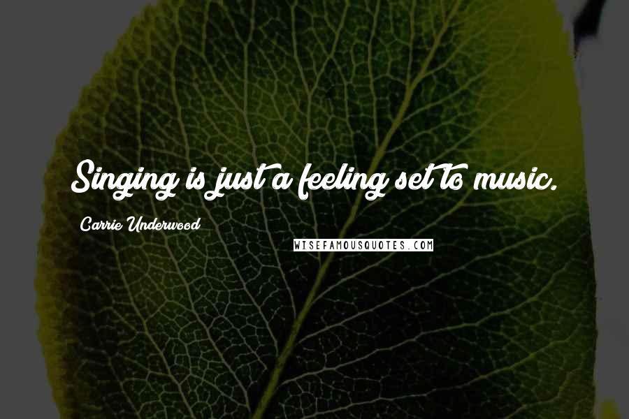 Carrie Underwood Quotes: Singing is just a feeling set to music.