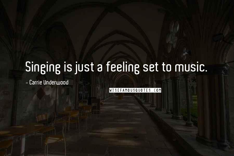 Carrie Underwood Quotes: Singing is just a feeling set to music.