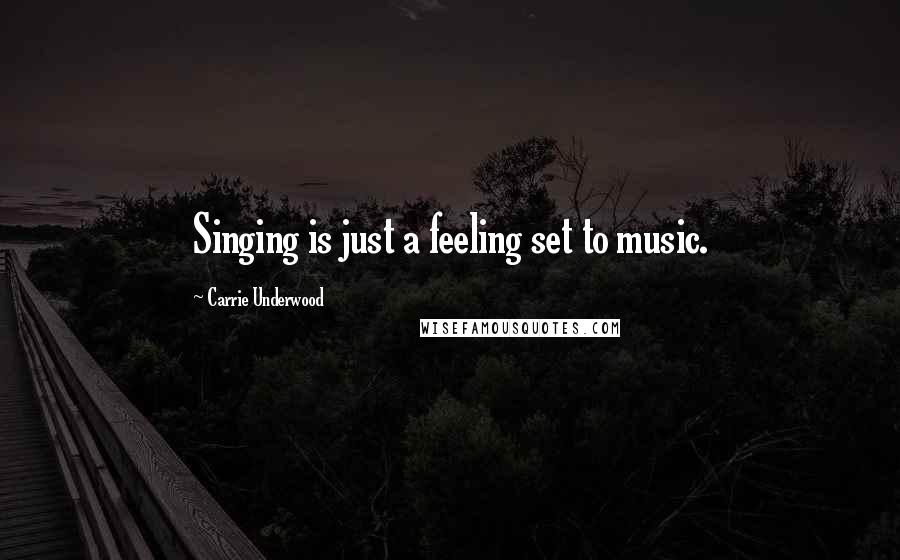 Carrie Underwood Quotes: Singing is just a feeling set to music.